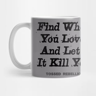 "Find What You Love & Let It Kill You." Mug